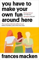 Frances Macken - You Have to Make Your Own Fun Around Here: Longlisted for the Authors' Club Best First Novel Award - 9781786078605 - 9781786078605