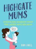 Dan Hall - Highgate Mums: Overheard Wisdom from the Ladies Who Brunch - 9781786490766 - V9781786490766
