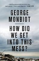 George Monbiot - How Did We Get Into This Mess?: Politics, Equality, Nature - 9781786630780 - V9781786630780