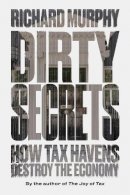 Murphy, Richard - Dirty Secrets: How Tax Havens Destroy the Economy - 9781786631671 - V9781786631671
