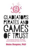 Haim Shapira - Gladiators, Pirates and Games of Trust: How Game Theory, Strategy and Probability Rule Our Lives - 9781786780102 - V9781786780102