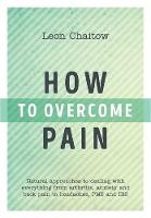 Chaitow, Leon - How to Overcome Pain: Natural Approaches to Dealing with Everything from Arthritis, Anxiety and Back Pain to Headaches, PMS, and IBS - 9781786780171 - V9781786780171