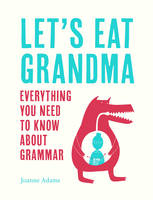Joanne Adams - Let´s Eat Grandma: Everything You Need to Know About Grammar - 9781786850119 - V9781786850119