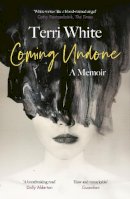 Terri White - Coming Undone: A Memoir - 9781786896810 - 9781786896810