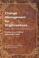 Chandan Kumar Sadangi - Change Management for Organizations: Lessons from Political Upheaval in India - 9781787141193 - V9781787141193