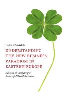 Robert Kozielski - Understanding the New Business Paradigm in Eastern Europe: Lessons on Building a Successful Small Business - 9781787141216 - V9781787141216