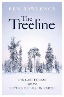 Ben Rawlence - The Treeline: The Last Forest and the Future of Life on Earth - 9781787332249 - V9781787332249