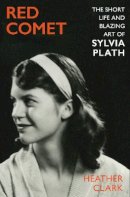 Heather Clark - Red Comet: The Short Life and Blazing Art of Sylvia Plath - 9781787332539 - 9781787332539