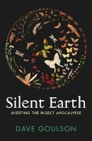 Dave Goulson - Silent Earth: Averting the Insect Apocalypse - 9781787333352 - 9781787333352