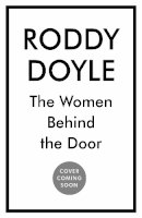 Roddy Doyle - The Women Behind the Door - 9781787334915 - 9781787334915