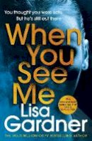 Lisa Gardner - When You See Me: the top 10 bestselling thriller - 9781787464353 - 9781787464353