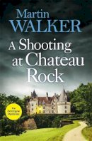 Martin Walker - A Shooting at Chateau Rock: The Dordogne Mysteries 13 - 9781787477704 - 9781787477704