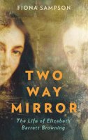 Fiona Sampson - Two-Way Mirror: The Life of Elizabeth Barrett Browning - 9781788162074 - 9781788162074