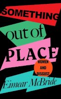 Eimear Mcbride - Something Out of Place: Women & Disgust - 9781788162869 - S9781788162869