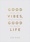King, Vex - Good Vibes, Good Life (Gift Edition): How Self-Love Is the Key to Unlocking Your Greatness - 9781788174763 - V9781788174763