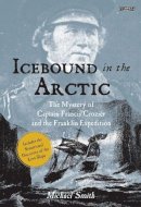 Michael Smith - Icebound In The Arctic: The Mystery of Captain Francis Crozier and the Franklin Expedition - 9781788492324 - 9781788492324