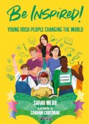 Sarah Webb - Be Inspired!: Young Irish People Changing the World - 9781788493284 - 9781788493284