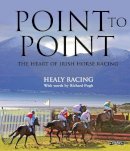 Richard Pugh Pat Healy - Point to Point: The Heart of Irish Horse Racing - 9781788493444 - 9781788493444