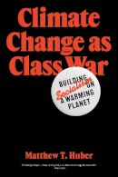 Matthew T. Huber - Climate Change as Class War: Building Socialism on a Warming Planet - 9781788733885 - V9781788733885