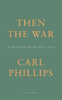 Carl Phillips - Then the War: And Selected Poems 2007-2020 - 9781800172296 - 9781800172296