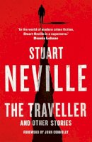 Stuart Neville - The Traveller and Other Stories: Thirteen unnerving tales from the bestselling author of The Twelve - 9781838775162 - 9781838775162