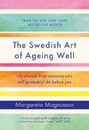 Margareta Magnusson - The Swedish Art of Ageing Well: Life wisdom from someone who will (probably) die before you - 9781838859497 - V9781838859497