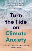 Kennedy-Woodard, Megan, Kennedy-Williams, Dr. Patrick - Turn the Tide on Climate Anxiety: Sustainable Action for Your Mental Health and the Planet - 9781839970672 - V9781839970672
