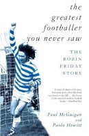 Paolo Hewitt - The Greatest Footballer You Never Saw: Robin Friday Story (Mainstream Sport) - 9781840181081 - V9781840181081