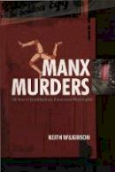 Keith Wilkinson - Manx Murders: 150 Years of Island Madness, Mayhem and Manslaughter - 9781840186925 - V9781840186925