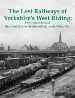 Neil Burgess - The Lost Railways of Yorkshire's West Riding: The Central Section Bradford, Halifax, Huddersfield, Leeds, Wakefield - 9781840336573 - V9781840336573