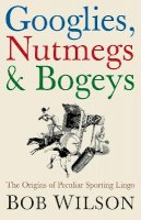 Bob Wilson - Googlies, Nutmegs & Bogeys - 9781840467741 - KNW0007801