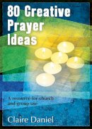 Claire Daniel - 80 Creative Prayer Ideas: A Resource for Church and Group Use - 9781841016887 - V9781841016887