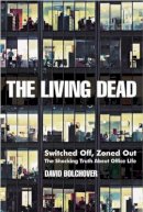 David Bolchover - The Living Dead: Switched Off, Zoned Out - The Shocking Truth About Office Life - 9781841126562 - V9781841126562