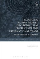 Emily Reid - Balancing Human Rights, Environmental Protection and International Trade - 9781841138268 - V9781841138268
