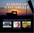 Martin Bowman - Echoes of East Anglia: The Lost Wartime Airfields of Norfolk and Suffolk - 9781841145341 - V9781841145341