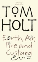 Tom Holt - Earth, Air, Fire And Custard: J.W. Wells & Co. Book 3 - 9781841492827 - V9781841492827