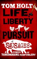 Tom Holt - Life, Liberty And The Pursuit Of Sausages: J.W. Wells & Co. Book 7 - 9781841495088 - V9781841495088