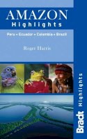 Roger Harris - Amazon Highlights: Peru  Ecuador  Colombia  Brazil (Bradt Highlights Amazon) - 9781841623740 - V9781841623740