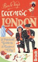 Benedict Le Vay - Ben le Vay's Eccentric London: a Practical Guide to a Curious City (Bradt Travel Guides (Eccentric Guides)) - 9781841623948 - V9781841623948
