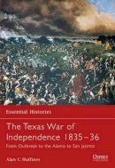 Alan C Huffines - The Texas War of Independence 1835–36: From Outbreak to the Alamo to San Jacinto - 9781841765228 - V9781841765228