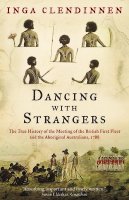Inga Clendinnen - Dancing With Strangers: The True History of the Meeting of the British First Fleet and the Aboriginal Australians, 1788 - 9781841956992 - V9781841956992