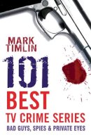 Mark Timlin - 101 Best TV Crime Series - 9781842433508 - V9781842433508