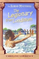 Caroline Lawrence - The Roman Mysteries: The Legionary from Londinium and other Mini Mysteries - 9781842551929 - V9781842551929
