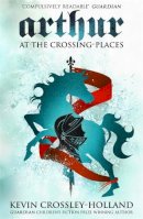 Crossley-Holland, Kevin - At the Crossing-Places (Arthur Trilogy) - 9781842552001 - 9781842552001
