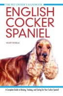 Hilary Roselle - English Cocker Spaniel: A Complete Guide to Raising, Training and Caring for Your Cocker Spaniel (Pet Owner's Handbook) - 9781842862490 - V9781842862490