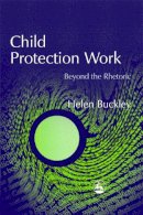 Helen Buckley - Child Protection Work: Beyond the Rhetoric - 9781843100751 - V9781843100751