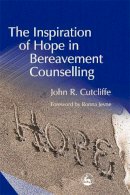 John Cutcliffe - The Inspiration of Hope in Bereavement Counselling - 9781843100829 - V9781843100829