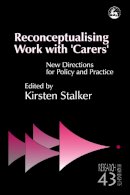 Edited Stalker - Reconceptualising Work with 'Carers': New Directions for Policy and Practice (Research Highlights in Social Work, 43) - 9781843101185 - V9781843101185