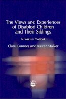 Clare Connors - The Views and Experiences of Disabled Children and Their Siblings: A Positive Outlook - 9781843101277 - V9781843101277