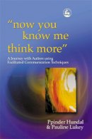 Pauline Lukey Ppinder Hundal - Now You Know Me Think More": A Journey With Autism Using Facilitated Communication Techniques - 9781843101444 - V9781843101444